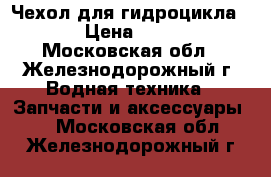 Чехол для гидроцикла BRP › Цена ­ 6 990 - Московская обл., Железнодорожный г. Водная техника » Запчасти и аксессуары   . Московская обл.,Железнодорожный г.